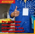 Por que fazer manutenção preventiva nos equipamentos?