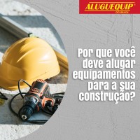 Por que você deve alugar equipamentos para a sua construção?